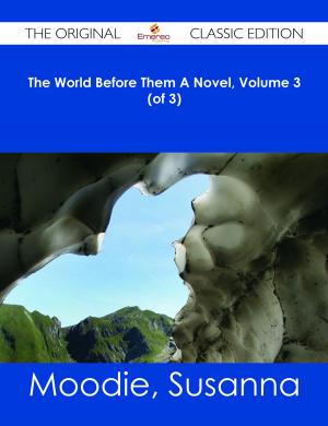 Cover of the book The World Before Them A Novel, Volume 3 (of 3) - The Original Classic Edition by David Alvarado