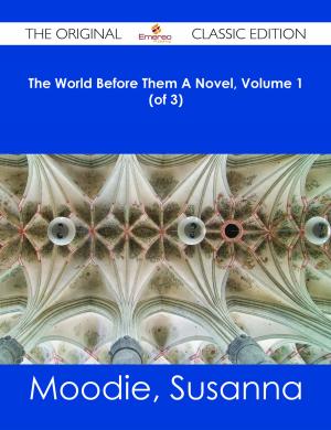 Cover of the book The World Before Them A Novel, Volume 1 (of 3) - The Original Classic Edition by Ratliff Todd