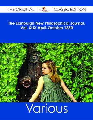 Cover of the book The Edinburgh New Philosophical Journal, Vol. XLIX April-October 1850 - The Original Classic Edition by Michelle Atkinson