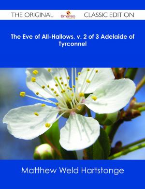 Cover of the book The Eve of All-Hallows, v. 2 of 3 Adelaide of Tyrconnel - The Original Classic Edition by Shaun Malone