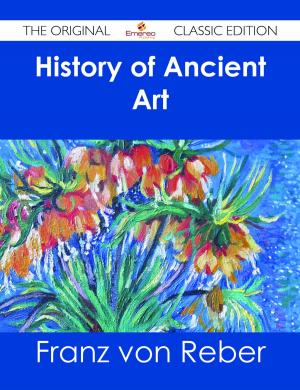 Cover of the book History of Ancient Art - The Original Classic Edition by Arianna Gaines