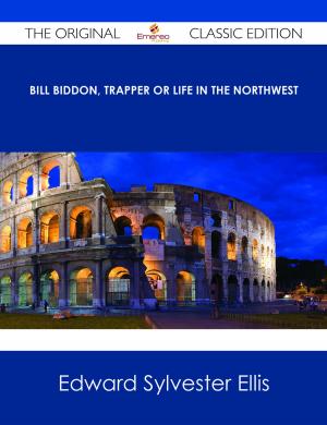 Cover of the book Bill Biddon, Trapper or Life in the Northwest - The Original Classic Edition by Catherine Robles
