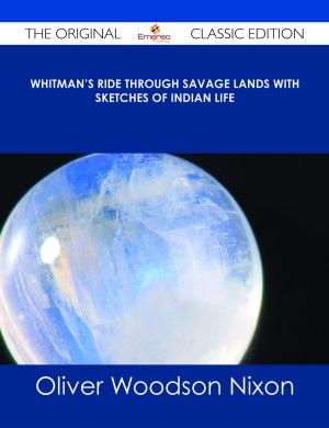 Cover of the book Whitman's Ride Through Savage Lands with Sketches of Indian Life - The Original Classic Edition by Corey Melendez