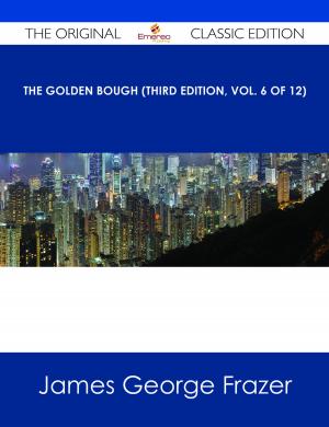 Cover of the book The Golden Bough (Third Edition, Vol. 6 of 12) - The Original Classic Edition by Irene Herman