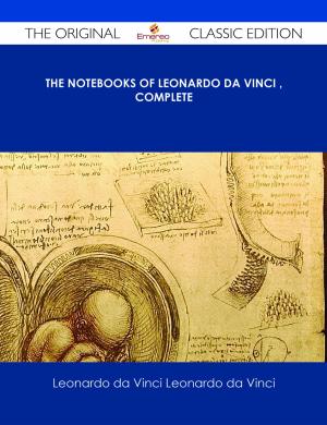 Cover of the book The Notebooks of Leonardo Da Vinci ‚ Complete - The Original Classic Edition by Lori Fowler