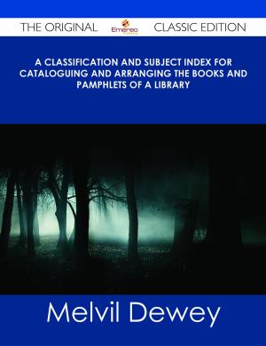 Cover of the book A Classification and Subject Index for Cataloguing and Arranging the Books and Pamphlets of a Library - The Original Classic Edition by Jo Franks