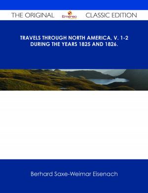 Cover of the book Travels Through North America, v. 1-2 During the Years 1825 and 1826. - The Original Classic Edition by Franks Jo