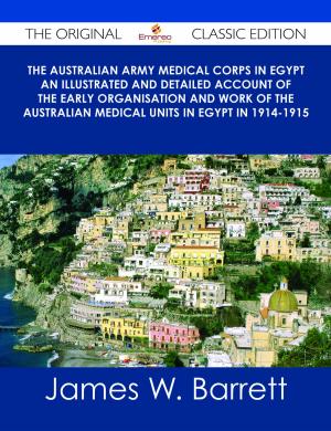 Cover of the book The Australian Army Medical Corps in Egypt An Illustrated and Detailed Account of the Early Organisation and Work of the Australian Medical Units in Egypt in 1914-1915 - The Original Classic Edition by Walter Nancy
