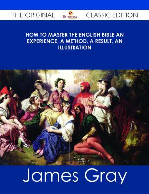 Cover of the book How To Master The English Bible An Experience, A Method, A Result, An Illustration - The Original Classic Edition by Lawrence D