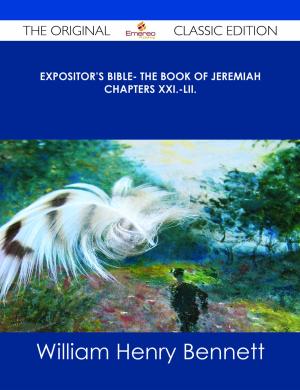 Cover of the book Expositor's Bible- The Book of Jeremiah Chapters XXI.-LII. - The Original Classic Edition by Houston Samuel