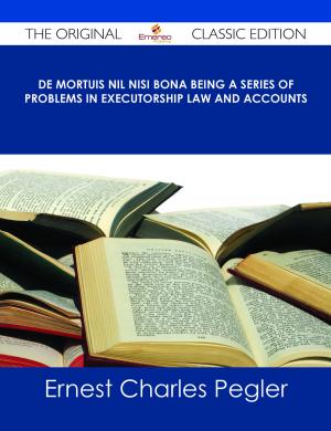 Cover of the book De Mortuis Nil Nisi Bona Being a Series of Problems in Executorship Law and Accounts - The Original Classic Edition by Mcleod Sandra
