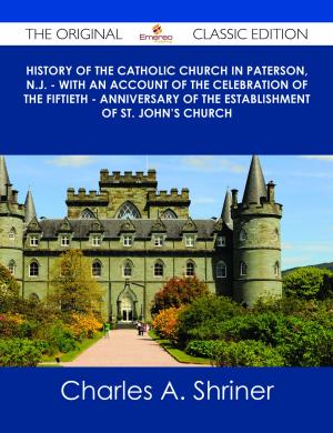 Cover of the book History of the Catholic Church in Paterson, N.J. - with an Account of the Celebration of the Fiftieth - Anniversary of the Establishment of St. John's Church - The Original Classic Edition by Gerard Blokdijk