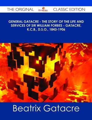bigCover of the book General Gatacre - The Story of the Life and Services of Sir William Forbes - Gatacre, K.C.B., D.S.O., 1843-1906 - The Original Classic Edition by 