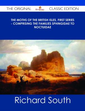Cover of the book The Moths of the British Isles, First Series - Comprising the Families Sphingidae to Noctuidae - The Original Classic Edition by Sarah Cantu