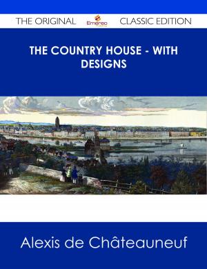 Cover of the book The Country House - With Designs - The Original Classic Edition by Gerard Blokdijk
