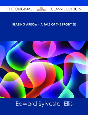 Cover of the book Blazing Arrow - A Tale of the Frontier - The Original Classic Edition by Susan Estrada