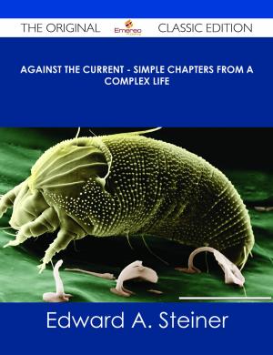 Cover of the book Against the Current - Simple Chapters from A Complex Life - The Original Classic Edition by Gerard Blokdijk