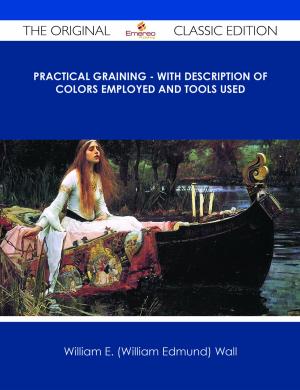 Cover of the book Practical Graining - With Description of Colors Employed and Tools Used - The Original Classic Edition by William Le Queux