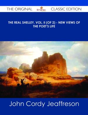 bigCover of the book The Real Shelley, Vol. II (of 2) - New Views of the Poet's Life - The Original Classic Edition by 