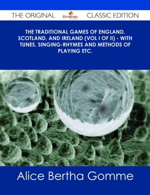 Cover of the book The Traditional Games of England, Scotland, and Ireland (Vol I of II) - With Tunes, Singing-Rhymes and Methods of Playing etc. - The Original Classic Edition by Patrick Contreras