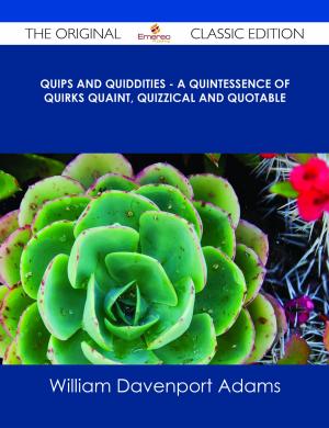 Cover of the book Quips and Quiddities - A Quintessence of Quirks Quaint, Quizzical and Quotable - The Original Classic Edition by John Scott