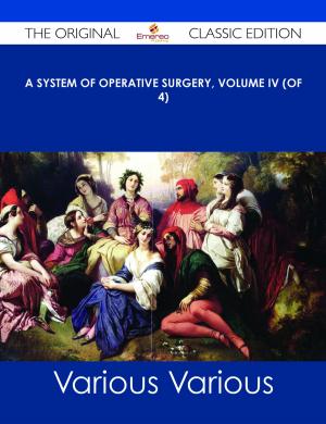 Cover of the book A System of Operative Surgery, Volume IV (of 4) - The Original Classic Edition by Bobby Sharpe
