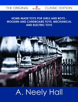 Cover of the book Home-made Toys for Girls and Boys - Wooden and Cardboard Toys, Mechanical and Electric Toys - The Original Classic Edition by Lori Sosa