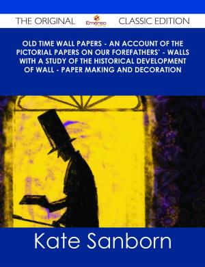 Cover of the book Old Time Wall Papers - An Account of the Pictorial Papers on Our Forefathers' - Walls with a Study of the Historical Development of Wall - Paper Making and Decoration - The Original Classic Edition by Frederick P. Gibbon