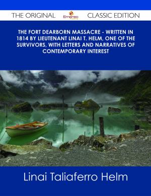 Cover of the book The Fort Dearborn Massacre - Written in 1814 by Lieutenant Linai T. Helm, One of the Survivors, with Letters and Narratives of Contemporary Interest - The Original Classic Edition by Randy Campos