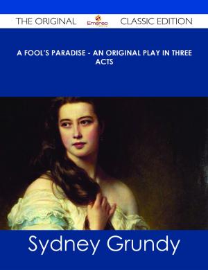 Cover of the book A Fool's Paradise - An Original Play in Three Acts - The Original Classic Edition by Frederick Lucas