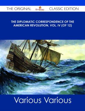 bigCover of the book The Diplomatic Correspondence of the American Revolution, Vol. IV (of 12) - The Original Classic Edition by 