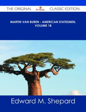 Cover of the book Martin Van Buren - American Statesmen, Volume 18 - The Original Classic Edition by Billy Burns