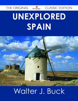 Cover of the book Unexplored Spain - The Original Classic Edition by S.L. Naeole