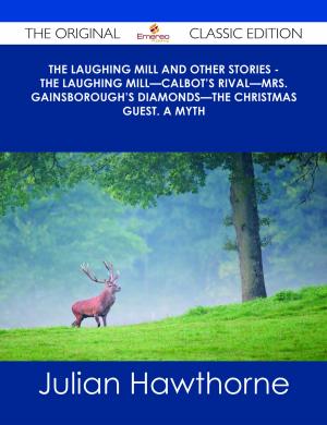 Cover of the book The Laughing Mill and Other Stories - The Laughing Mill—Calbot's Rival—Mrs. Gainsborough's Diamonds—The Christmas Guest. A Myth - The Original Classic Edition by Page Patricia