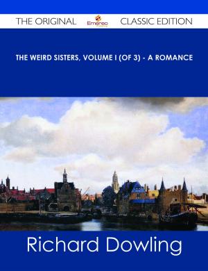 Book cover of The Weird Sisters, Volume I (of 3) - A Romance - The Original Classic Edition