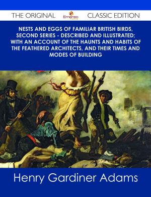 Cover of the book Nests and Eggs of Familiar British Birds, Second Series - Described and Illustrated; with an Account of the Haunts and Habits of the Feathered Architects, and their Times and Modes of Building - The Original Classic Edition by Lillian Cantrell