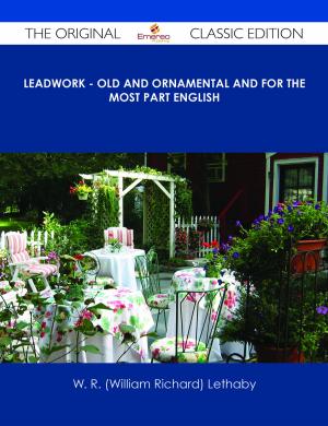 Cover of the book Leadwork - Old and Ornamental and for the most part English - The Original Classic Edition by Timothy Walsh
