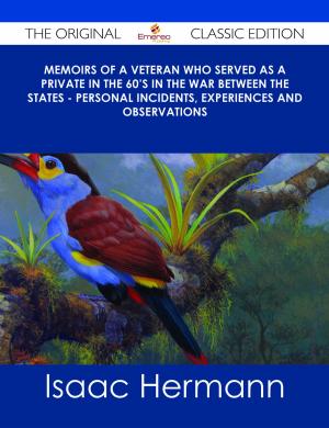 bigCover of the book Memoirs of a Veteran Who Served as a Private in the 60's in the War Between the States - Personal Incidents, Experiences and Observations - The Original Classic Edition by 