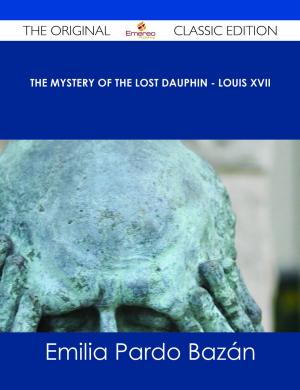 Cover of the book The Mystery of the Lost Dauphin - Louis XVII - The Original Classic Edition by Tobias Roote