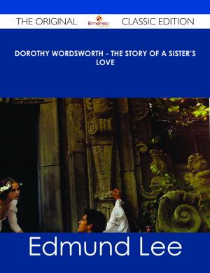 Book cover of Dorothy Wordsworth - The Story of a Sister's Love - The Original Classic Edition