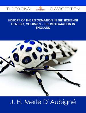 Cover of the book History of the Reformation in the Sixteenth Century, Volume V - The Reformation in England - The Original Classic Edition by Robert Cleland