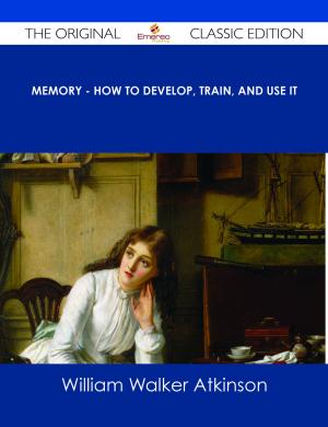 Cover of the book Memory - How to Develop, Train, and Use It - The Original Classic Edition by Charles Paul de Kock