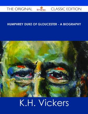 Cover of the book Humphrey Duke of Gloucester - A Biography - The Original Classic Edition by Nora Mercer