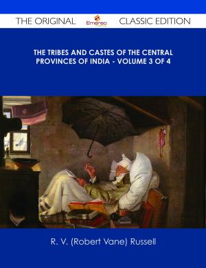 Cover of the book The Tribes and Castes of the Central Provinces of India - Volume 3 of 4 - The Original Classic Edition by Nicole Alexander