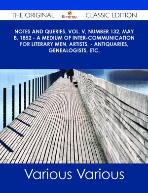 Cover of the book Notes and Queries, Vol. V, Number 132, May 8, 1852 - A Medium of Inter-communication for Literary Men, Artists, - Antiquaries, Genealogists, etc. - The Original Classic Edition by J. G. (John Gibson) Lockhart