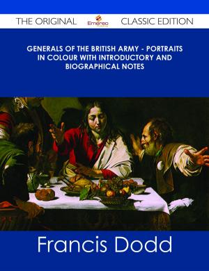 Cover of the book Generals of the British Army - Portraits in Colour with Introductory and Biographical Notes - The Original Classic Edition by Frank Kent