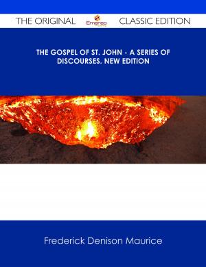 Cover of the book The Gospel of St. John - A Series of Discourses. New Edition - The Original Classic Edition by Nancy Bond