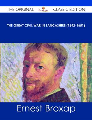 Cover of the book The Great Civil War in Lancashire (1642-1651) - The Original Classic Edition by Jamie Bayerl