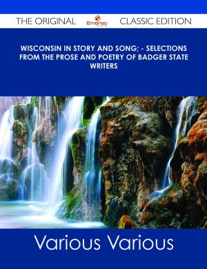 Book cover of Wisconsin in Story and Song; - Selections from the Prose and Poetry of Badger State Writers - The Original Classic Edition