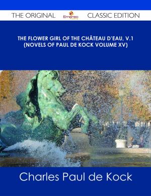 bigCover of the book The Flower Girl of The Château d'Eau, v.1 (Novels of Paul de Kock Volume XV) - The Original Classic Edition by 